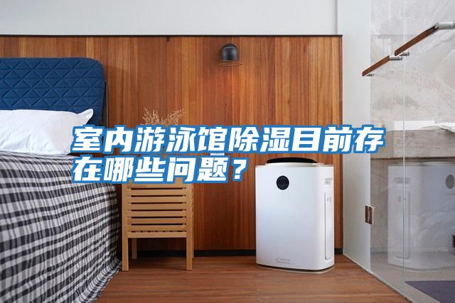 室內游泳館除濕目前存在哪些問題？