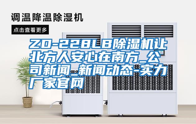 ZD-228LB除濕機(jī)讓北方人安心在南方_公司新聞_新聞動(dòng)態(tài)-實(shí)力廠(chǎng)家官網(wǎng)