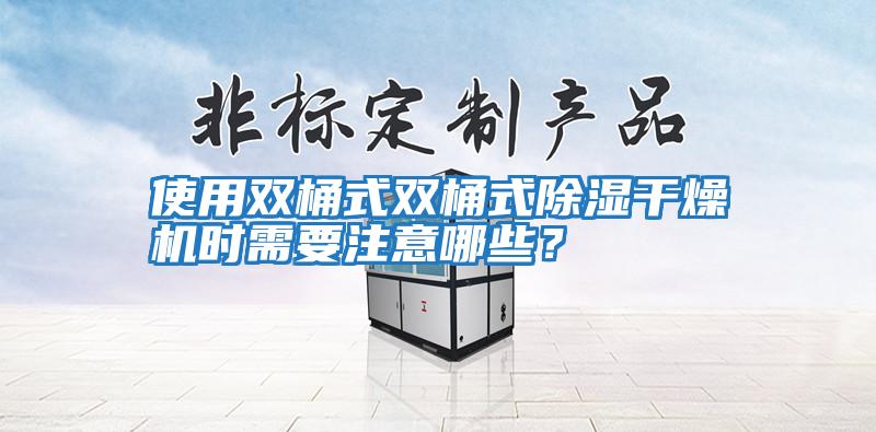 使用雙桶式雙桶式除濕干燥機時需要注意哪些？