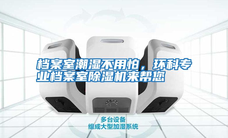 檔案室潮濕不用怕，環科專業檔案室除濕機來幫您