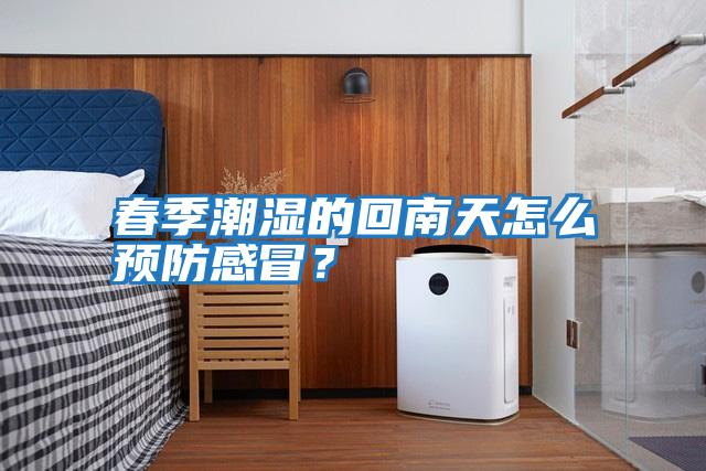 春季潮濕的回南天怎么預(yù)防感冒？
