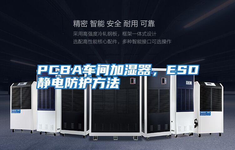 PCBA車間加濕器，ESD靜電防護方法