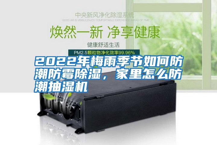 2022年梅雨季節如何防潮防霉除濕，家里怎么防潮抽濕機