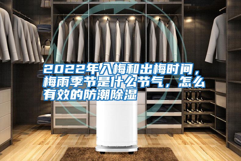 2022年入梅和出梅時間，梅雨季節是什么節氣，怎么有效的防潮除濕