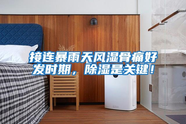 接連暴雨天風(fēng)濕骨痛好發(fā)時期,除濕是關(guān)鍵!