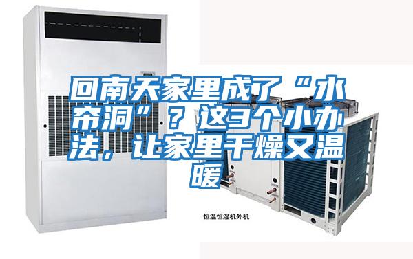 回南天家里成了“水簾洞”？這3個小辦法，讓家里干燥又溫暖