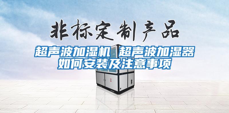 超聲波加濕機(jī) 超聲波加濕器如何安裝及注意事項