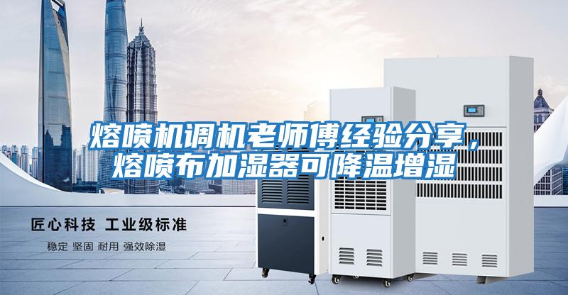 熔噴機(jī)調(diào)機(jī)老師傅經(jīng)驗分享,熔噴布加濕器可降溫增濕