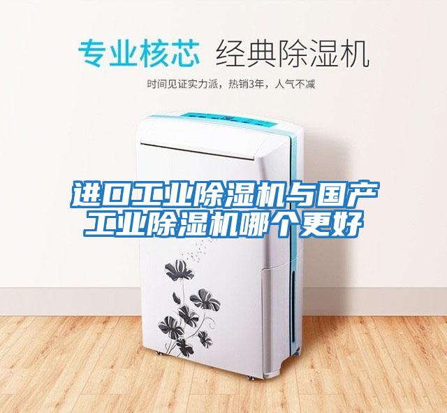 進(jìn)口工業(yè)除濕機與國產(chǎn)工業(yè)除濕機哪個更好
