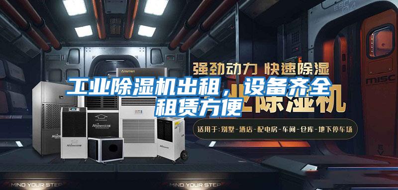 工業(yè)除濕機出租，設(shè)備齊全租賃方便
