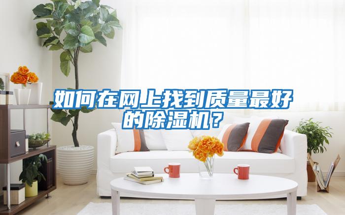 如何在網上找到質量最好的除濕機？