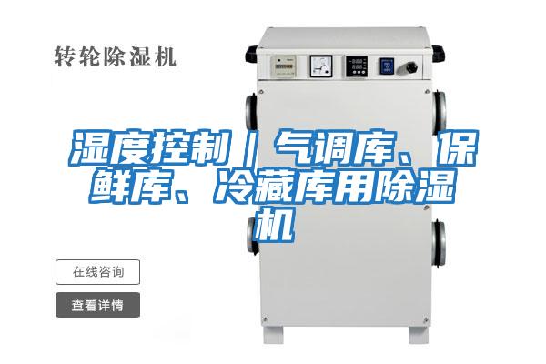 濕度控制｜氣調(diào)庫、保鮮庫、冷藏庫用除濕機(jī)
