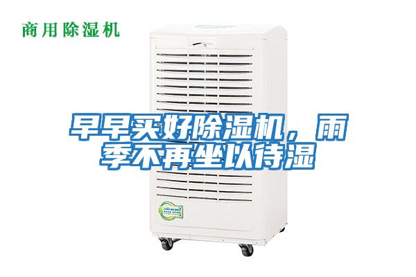 早早買好除濕機(jī)，雨季不再坐以待濕