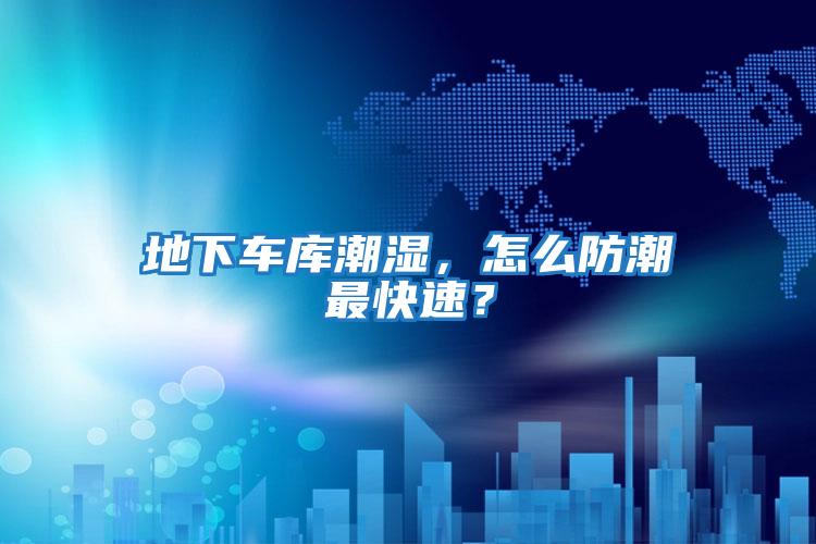 地下車(chē)庫(kù)潮濕,怎么防潮最快速?