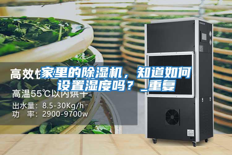 家里的除濕機，知道如何設置濕度嗎？_重復