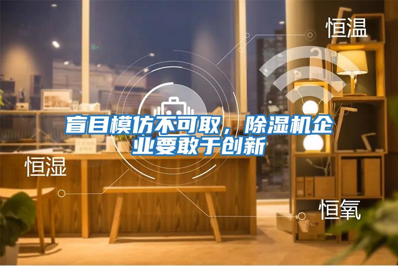 盲目模仿不可取,除濕機(jī)企業(yè)要敢于創(chuàng)新