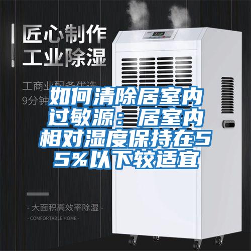 如何清除居室內(nèi)過敏源:居室內(nèi)相對(duì)濕度保持在55%以下較適宜