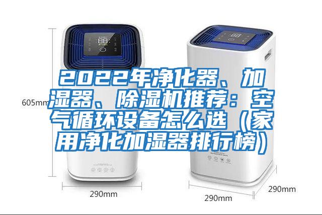 2022年凈化器、加濕器、除濕機(jī)推薦：空氣循環(huán)設(shè)備怎么選（家用凈化加濕器排行榜）