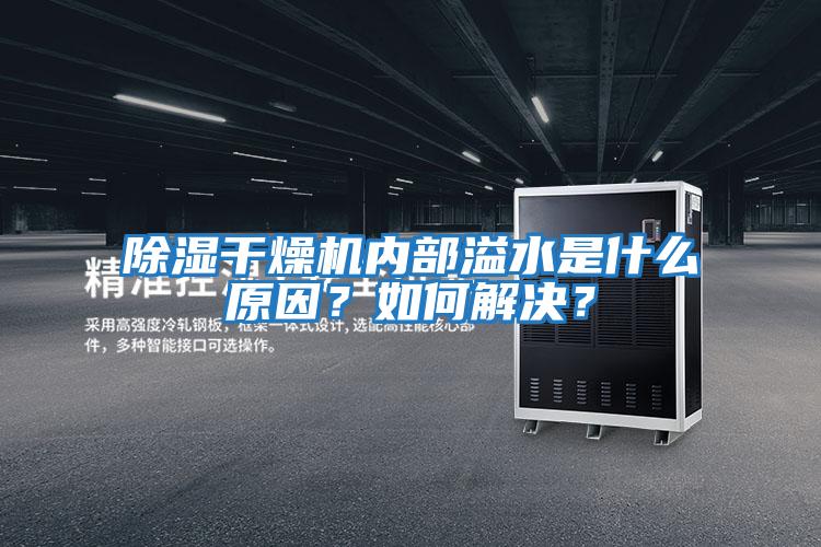 除濕干燥機(jī)內(nèi)部溢水是什么原因？如何解決？