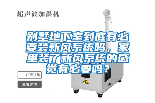 別墅地下室到底有必要裝新風(fēng)系統(tǒng)嗎,家里裝了新風(fēng)系統(tǒng)的感覺(jué)有必要嗎?