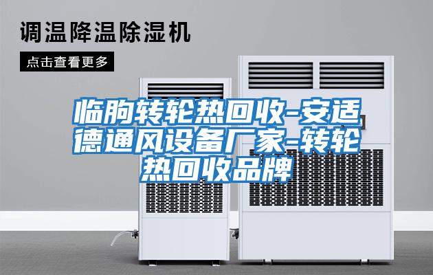 臨朐轉(zhuǎn)輪熱回收-安適德通風(fēng)設(shè)備廠(chǎng)家-轉(zhuǎn)輪熱回收品牌