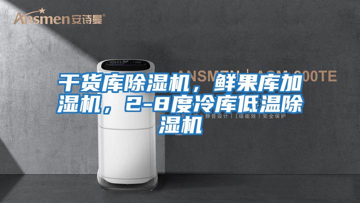 干貨庫除濕機，鮮果庫加濕機，2-8度冷庫低溫除濕機