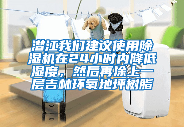 潛江我們建議使用除濕機在24小時內降低濕度，然后再涂上一層吉林環氧地坪樹脂