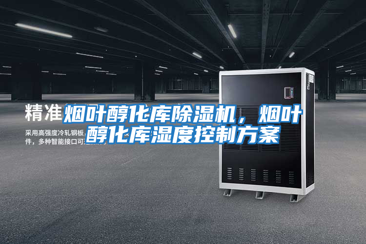 煙葉醇化庫(kù)除濕機(jī)，煙葉醇化庫(kù)濕度控制方案