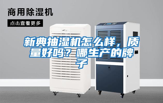 新典抽濕機怎么樣，質量好嗎？哪生產的牌子