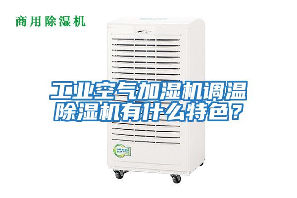 工業空氣加濕機調溫除濕機有什么特色？