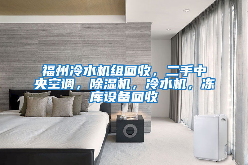 福州冷水機組回收，二手中央空調，除濕機，冷水機，凍庫設備回收