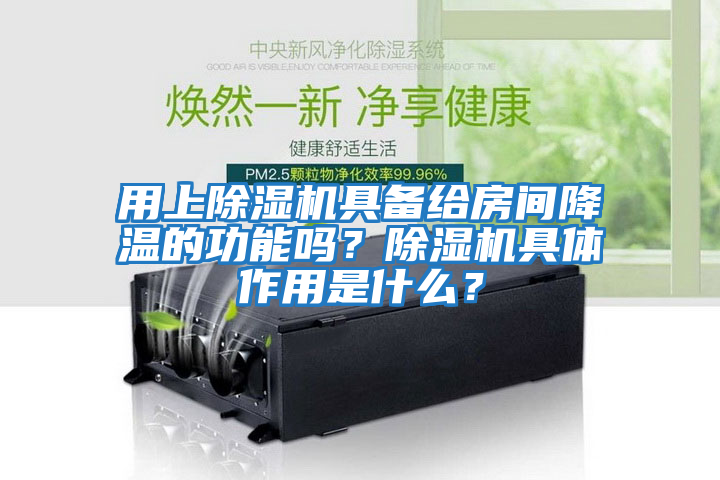 用上除濕機具備給房間降溫的功能嗎？除濕機具體作用是什么？