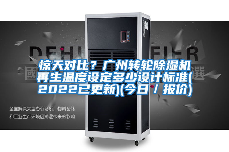 驚天對比?廣州轉輪除濕機再生溫度設定多少設計標準(2022已更新)(今日/報價)