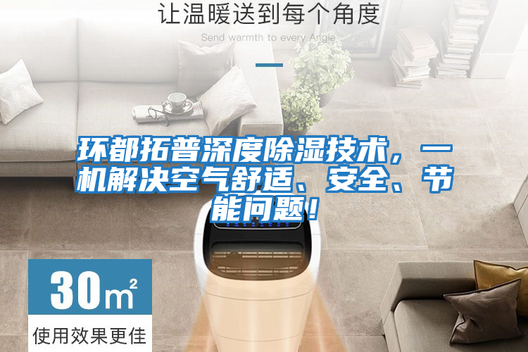 環都拓普深度除濕技術，一機解決空氣舒適、安全、節能問題！