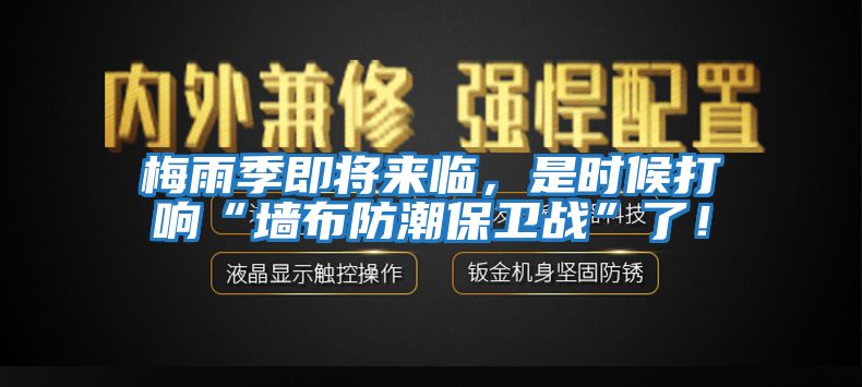 梅雨季即將來臨,是時候打響“墻布防潮保衛(wèi)戰(zhàn)”了!