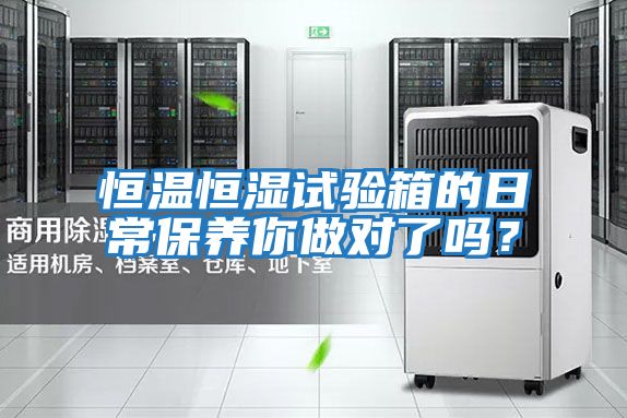 恒溫恒濕試驗箱的日常保養你做對了嗎？