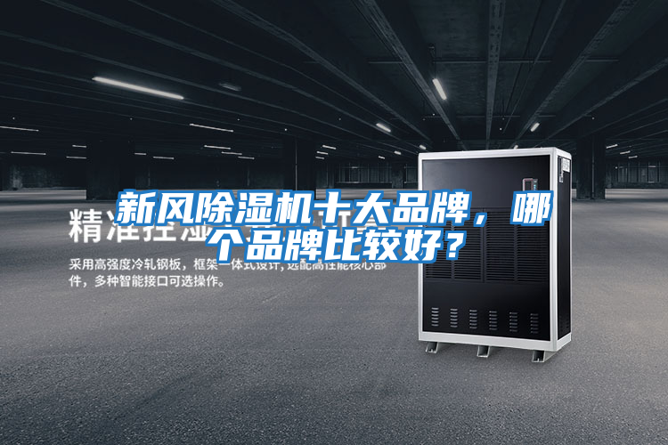 新風(fēng)除濕機(jī)十大品牌，哪個(gè)品牌比較好？