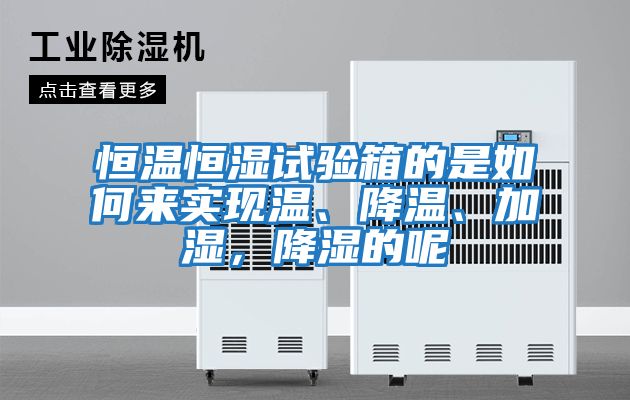 恒溫恒濕試驗箱的是如何來實現溫、降溫、加濕，降濕的呢
