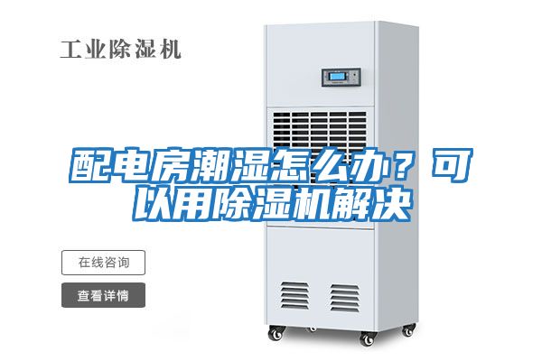 配電房潮濕怎么辦？可以用除濕機解決