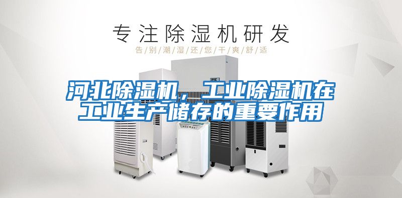 河北除濕機(jī),工業(yè)除濕機(jī)在工業(yè)生產(chǎn)儲存的重要作用