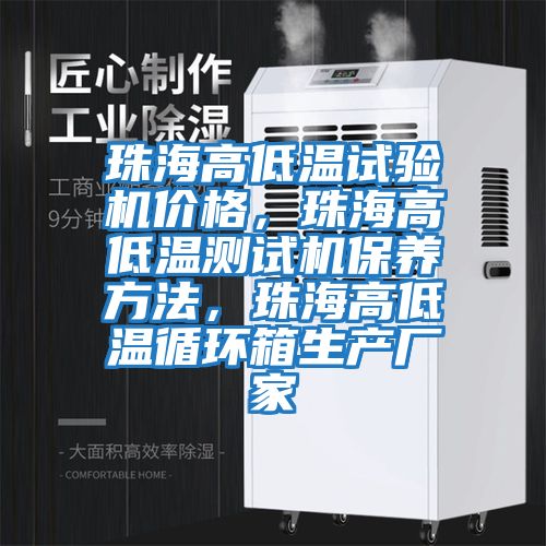 珠海高低溫試驗(yàn)機(jī)價(jià)格，珠海高低溫測(cè)試機(jī)保養(yǎng)方法，珠海高低溫循環(huán)箱生產(chǎn)廠(chǎng)家