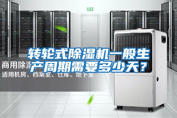 轉(zhuǎn)輪式除濕機(jī)一般生產(chǎn)周期需要多少天？