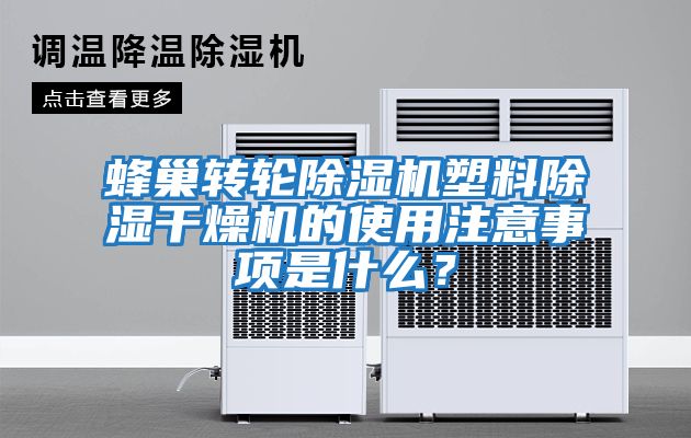 蜂巢轉輪除濕機塑料除濕干燥機的使用注意事項是什么？