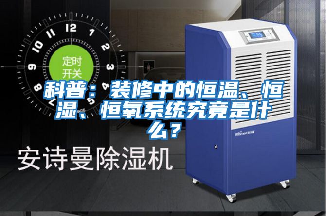 科普:裝修中的恒溫、恒濕、恒氧系統究竟是什么?